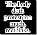 Lady doth protest too much, methinks